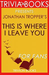 Download Trivia: This is Where I Leave You: A Novel By Jonathan Tropper (Trivia-On-Books) pdf, epub, ebook