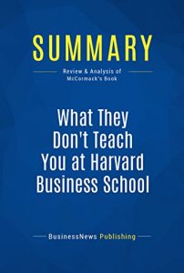 Download Summary: What They Don’t Teach You at Harvard Business School: Review and Analysis of McCormack’s Book pdf, epub, ebook