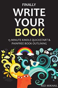 Download FINALLY WRITE YOUR BOOK (2 in 1 Bundle): 15 MINUTE KINDLE QUICKSTART + PAINFREE BOOK OUTLINING pdf, epub, ebook
