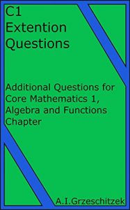 Download C1 Extension Questions 1, Algebra and functions: Aditional Questions for Core Mathematics 1, Algebra and functions chapter. (Core 1 Extention Questions) pdf, epub, ebook