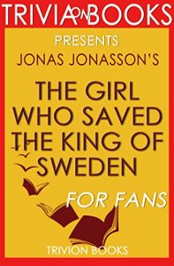 Download Trivia: The Girl Who Saved the King of Sweden by Jonas Jonasson (Trivia-On-Books) pdf, epub, ebook