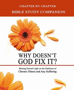 Download Why Doesn’t God Fix It? Bible Study Companion: Chapter by Chapter Companion Study for Why Doesn’t God Fix It?: Shining Eternal Light on the Darkness of Chronic Illness (Sick & Tired Series) pdf, epub, ebook