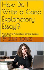 Download How Do I Write a Good Explanatory Essay?: From Start to Finish (Essay Writing Success Series Volume 1) pdf, epub, ebook