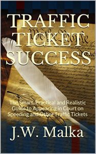 Download TRAFFIC TICKET SUCCESS: The Smart, Practical and Realistic Guide to Appearing in Court on Speeding and Other Traffic Tickets pdf, epub, ebook