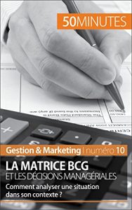 Download La matrice BCG et les décisions managériales: Comment analyser une situation dans son contexte ? (Gestion & Marketing t. 10) (French Edition) pdf, epub, ebook