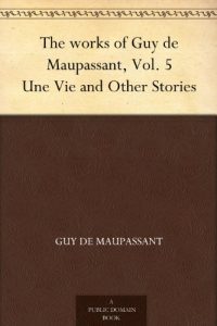 Download The works of Guy de Maupassant, Vol. 5 Une Vie and Other Stories pdf, epub, ebook