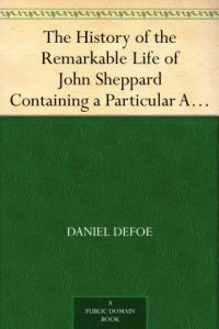Download The History of the Remarkable Life of John Sheppard Containing a Particular Account of His Many Robberies and Escapes pdf, epub, ebook