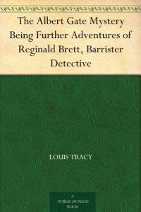 Download The Albert Gate Mystery Being Further Adventures of Reginald Brett, Barrister Detective pdf, epub, ebook