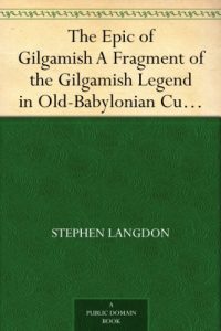 Download The Epic of Gilgamish A Fragment of the Gilgamish Legend in Old-Babylonian Cuneiform pdf, epub, ebook