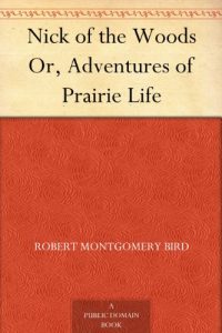 Download Nick of the Woods Or, Adventures of Prairie Life pdf, epub, ebook