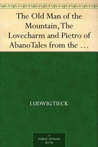 Download The Old Man of the Mountain, The Lovecharm and Pietro of AbanoTales from the German of Tieck pdf, epub, ebook