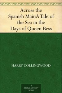 Download Across the Spanish MainA Tale of the Sea in the Days of Queen Bess pdf, epub, ebook