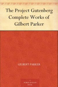 Download The Project Gutenberg Complete Works of Gilbert Parker pdf, epub, ebook