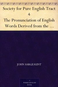 Download Society for Pure English Tract 4 The Pronunciation of English Words Derived from the Latin pdf, epub, ebook
