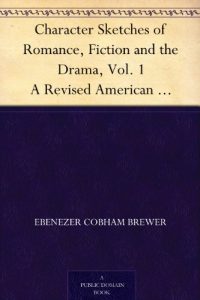 Download Character Sketches of Romance, Fiction and the Drama, Vol. 1 A Revised American Edition of the Reader’s Handbook pdf, epub, ebook