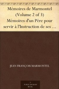 Download Mémoires de Marmontel (Volume 2 of 3) Mémoires d’un Père pour servir à l’Instruction de ses enfans (French Edition) pdf, epub, ebook