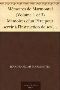 Download Mémoires de Marmontel (Volume 1 of 3) Mémoires d’un Père pour servir à l’Instruction de ses enfans (French Edition) pdf, epub, ebook