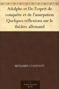 Download Adolphe et De l’esprit de conquête et de l’usurpation Quelques réflexions sur le théâtre allemand (French Edition) pdf, epub, ebook
