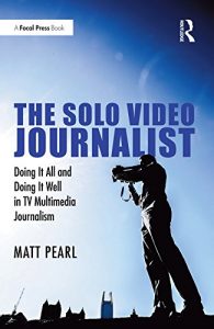 Download The Solo Video Journalist: Doing It All and Doing It Well in TV Multimedia Journalism pdf, epub, ebook
