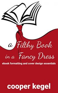 Download A Filthy Book in a Fancy Dress: Ebook Formatting and Cover Design Essentials pdf, epub, ebook