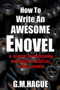 Download How To Write An Awesome Enovel: A Guide To Modern Writing And Digital Publishing pdf, epub, ebook