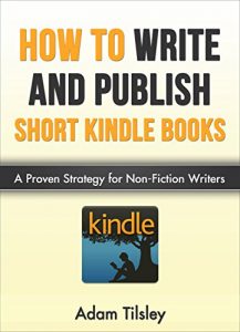 Download How to Write and Publish Short Kindle Books: A Proven Strategy for Non-Fiction Writers (Writing, Kindle Book Writing, Making Money Online, Publishing) pdf, epub, ebook
