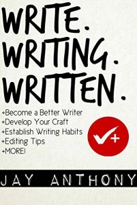 Download Write, Writing, Written: A Writer’s Guide to Becoming a Better Writer, Developing Your Craft, Establishing Writing Habits, and Editing Your Work pdf, epub, ebook