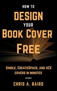 Download Cover Design: How to Design Your Book Cover Free: Make your Kindle, CreateSpace, and ACX covers in minutes pdf, epub, ebook