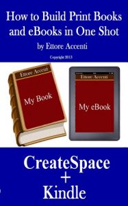 Download How to Build Print Books and eBooks in one shot: With CreateSpace and Kindle print on demand. Writing instructions, Createspace publishing guide, formatting ebooks for kindle pdf, epub, ebook