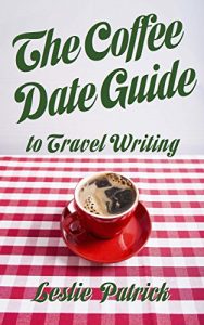 Download The Coffee Date Guide to Travel Writing: A Step by Step Guide to Becoming a Freelance Travel Writer (The Coffee Date Guides Book 2) pdf, epub, ebook