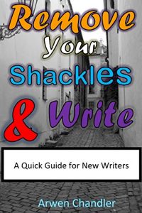 Download Remove Your Shackles & Write: A Quick Guide for New Writers pdf, epub, ebook