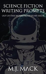 Download Science Fiction Writing Prompts: Out of This World Sci-Fi Story Seeds (Writing Prompts for Fiction Book 2) pdf, epub, ebook