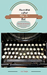 Download HOW TO WRITE A GREAT ‘HOW TO’ BOOK: BECOME AN AUTHOR QUICKLY AND EASILY pdf, epub, ebook
