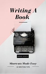 Download Writing A Book: Shortcuts Made Easy: A Guide On How To Write Your Book Today (Writing Tips and Tools 1) pdf, epub, ebook