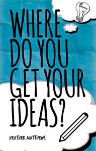 Download Where Do You Get Your Ideas?: A Little Book Of Inspiration For Writers Of Non-fiction pdf, epub, ebook