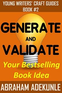 Download Generate and Validate Your Bestselling Book Idea: Easily Find and Confirm That Your Kindle Book Ideas Will Sell (Young Writers’ Craft Guides 2) pdf, epub, ebook