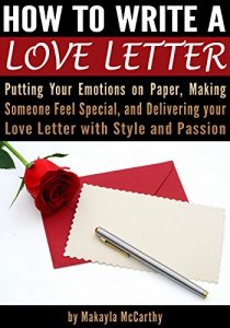 Download How to Write a Love Letter: Putting Your Emotions on Paper, Making Someone Feel Special, and Delivering your Love Letter with Style and Passion pdf, epub, ebook