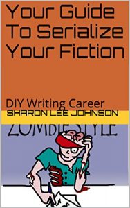 Download Your Guide To Serialize Your Fiction: DIY Writing Career (DIY Writing Career Zombie Style Book 1) pdf, epub, ebook
