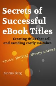 Download Secrets of Successful eBook Titles: Creating Titles that Sell and Avoiding Costly Mistakes (eBook Writing Wizard Series) pdf, epub, ebook