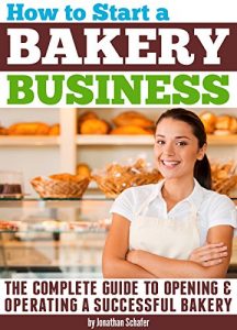 Download How to Start a Bakery Business: The Complete Guide to Opening and Operating a Successful Bakery pdf, epub, ebook