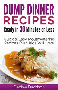 Download Dump Dinner Recipes Ready in 30 Minutes or Less: Quick & Easy Mouthwatering One-Pot Meals Even Kids Will Love pdf, epub, ebook