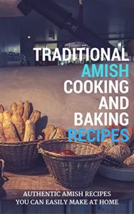 Download Traditional Amish Cooking And Baking Recipes: Authentic Amish Recipes You Can Easily Make At Home pdf, epub, ebook
