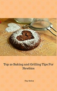 Download Top 20 Baking and Grilling Tips For Newbies pdf, epub, ebook