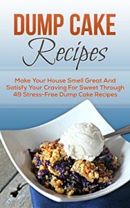Download Dump Cake Recipes: Make Your House Smell Great And Satisfy Your Craving For Sweet Through 49 Stress-Free Dump Cake Recipes (Dump Cakes, Dump Cake Recipes, … Dinners, Dump Dinners, Dump Meals Book 7) pdf, epub, ebook