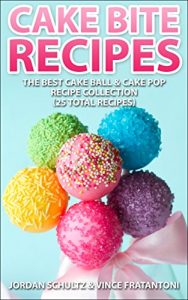 Download Cake Bite Recipes: Irresistible Cake Ball & Cake Pop Recipe Collection – (25 Total Recipes) pdf, epub, ebook