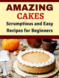 Download Amazing Cakes: Scrumptious and Easy Recipes for Beginners pdf, epub, ebook
