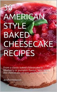 Download 30 AMERICAN STYLE BAKED CHEESECAKE RECIPES: From a classic baked cheesecake to blueberry or pumpkin flavour, here are all the cheesecake recipes you’ll ever need. pdf, epub, ebook