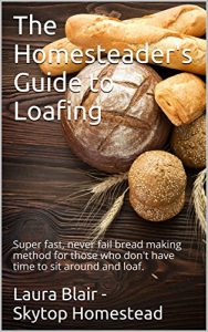 Download The Homesteader’s Guide to Loafing: Super fast, never fail bread making method for those who don’t have time to sit around and loaf. pdf, epub, ebook