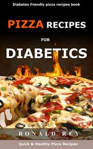 Download PIZZA RECIPES FOR DIABETICS: Quick, Healthy & Diabetes Friendly Pizza Recipes pdf, epub, ebook