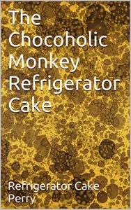 Download The Chocoholic Monkey Refrigerator Cake pdf, epub, ebook